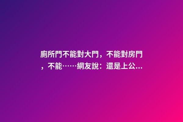 廁所門不能對大門，不能對房門，不能……網友說：還是上公廁吧！